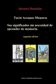 Title: Tarot Arcanos Menores, sus significados sin necesidad de aprender de memoria, Author: antares stanislas