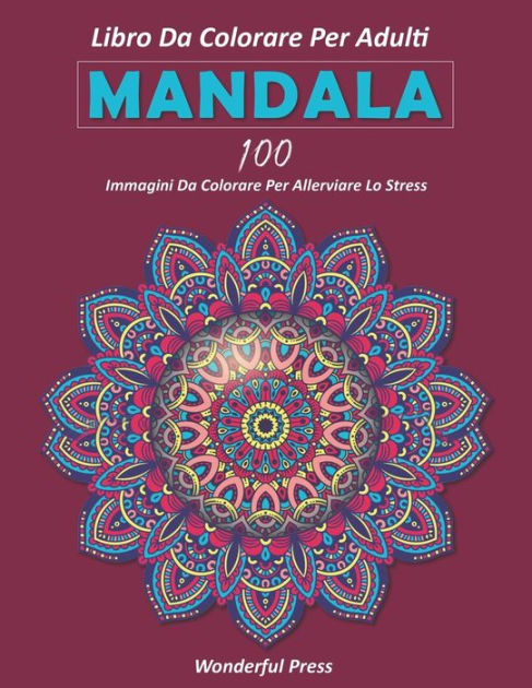 MANDALA: Libro da colorare per adulti: 100 mandala da colorare per  alleviare lo stress e raggiungere un profondo senso di calma e benessere.  by Wonderful Press, Paperback