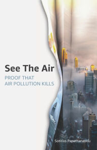 Title: See The Air: Proof that air pollution kills, Author: Sotirios Papathanasiou