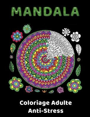 MANDALA Coloriage Adulte Anti-Stress: Livre de Coloriage Anti