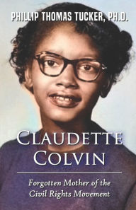 Title: Claudette Colvin: Forgotten Mother of the Civil Rights Movement, Author: Phillip Thomas Tucker