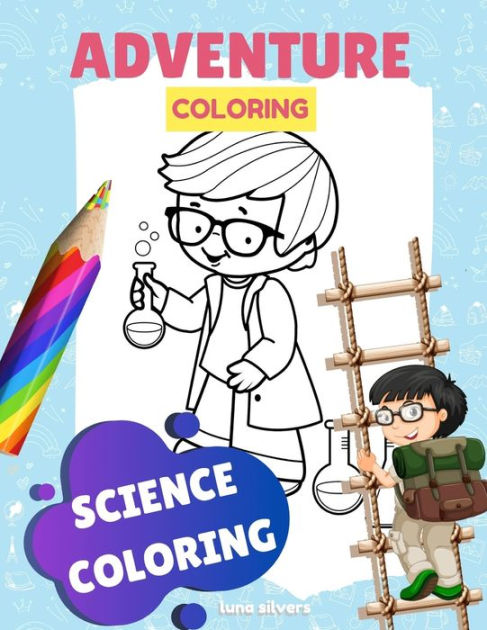 SCIENCE COLORING: ADVENTURE COLORING: A Science Coloring Book For Kids