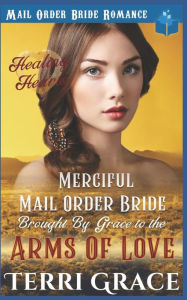 Title: Merciful Mail Order Bride Brought by Grace to be Arms of Love, Author: Terri Grace