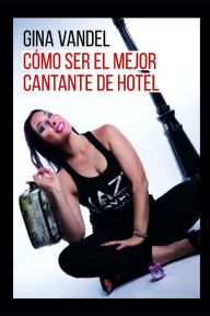 Title: Cómo ser el mejor cantante de hotel, Author: Gina Vandel