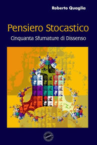 Title: Pensiero Stocastico: Cinquanta sfumature di dissenso, Author: Roberto Quaglia