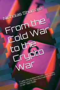 Title: From the Cold War to the Crypto War: Crypto-Advocates, the NSA, and Private Industry in the 