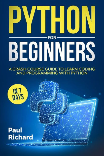 Python For Beginners A Crash Course Guide To Learn Coding And Programming With Python In Days