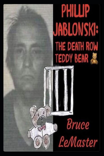 Phillip Jablonski The Death Row Teddy Bear By Bruce Lemaster 