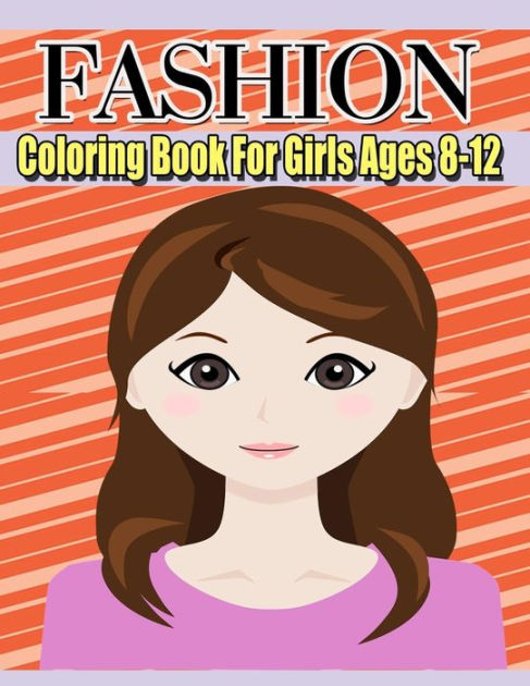 Fashion Coloring Book For Girls Ages 8-12: Fashion Illustrations To Color:  Gorgeous Beauty Style Fashion Design Colouring Books For Kids Girls And Tee  (Paperback)