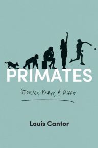 Title: Primates: Stories, Plays, and Riffs, Author: Louis Cantor