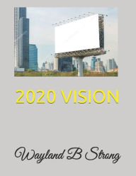 Title: 2020 VISION, Author: Wayland B Strong