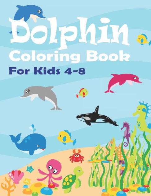 Barnes and Noble Dolphin Big Coloring Book For Kids Ages 3 - 8: Drawing,  Activity Book For Boys & Girls - Cute Dolphin Coloring Pages - Perfect Gift  for Kids ( 8.5