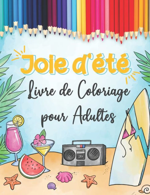 Joie D Ete Livre De Coloriage Pour Adultes Livre Grand Format Pour Coloriage Anti Stress Theme Estivale Plage Bikini Tongues Glaces Nature Tropicale By Coloring Alchemy Paperback Barnes Noble