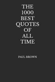 Title: The 1000 Best Quotes Of All Time, Author: Paul Brown