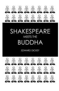 Title: Shakespeare Meets the Buddha: Shakespeare's Words Illustrate Buddhist Teachings, Author: Edward Dickey
