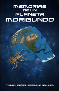 Title: Memorias de un Planeta Moribundo, Author: Miguel Pérez-Bermejo Galilea