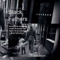 Title: Black Fathers: 50 Perfectly imperfect images & Quotes that depict the greatness tha is Black Fatherhood, Author: Donnie McDade