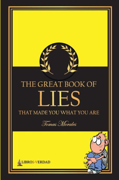 The Great Book Of Lies That Made You What You Are By Tom S Morales Y