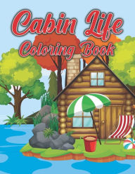 Title: Cabin Life Coloring Book: Stress Relieving Designs for Adults Relaxation with Country Scenes, Barns, Farm Animals & Country Gardens, Author: A Dream Cafe Publishing