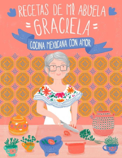 Recetas De Mi Abuela Graciela Cocina Mexicana Con Amor By Kate Mandrygina Paperback Barnes 