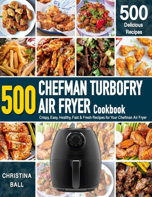 Chefman Air Fryer Cookbook: 500 Recipes for Air Frying, Roasting