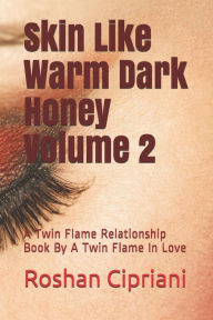 Title: Skin Like Warm Dark Honey Volume 2: A Twin Flame Relationship Book By A Twin Flame In Love, Author: Roshan Cipriani