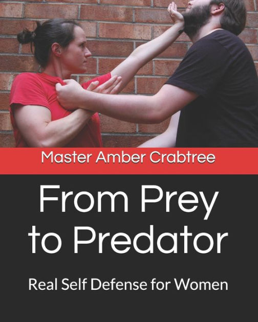 How To Prey On Your Master From Prey to Predator: Real Self Defense for Women by Master Amber