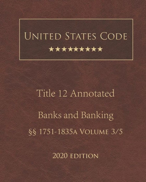 United States Code Annotated Title 12 Banks and Banking 2020 Edition