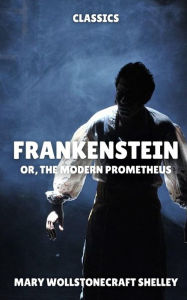 Title: Frankenstein: or, The Modern Prometheus, Author: Mary Shelley