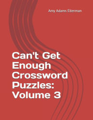 Title: Can't Get Enough Crossword Puzzles: Volume 3, Author: Amy Adams Elterman