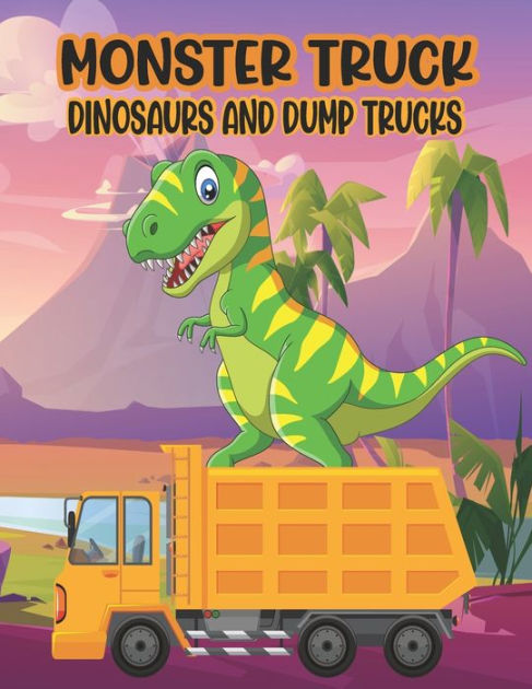 Monster Truck Dinosaurs And Dump Trucks Coloring Book: Amazing Coloring Book for Kids Filled with 50 Pages of Monster Trucks Cute and Fun 50 Pages Monster Truck, Dinosaur and Dump Truck Coloring Monster Truck Dinosaurs And Dump Trucks Coloring Book: Amazing Coloring Book for Kids Filled with 50 Pages of Monster Trucks Cute and Fun 50 Pages Monster Truck, Dinosaur and Dump Truck Coloring