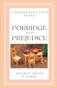 Title: Porridge and Prejudice: A Goldilocks Love Story, Author: Sharon Smith Palmer