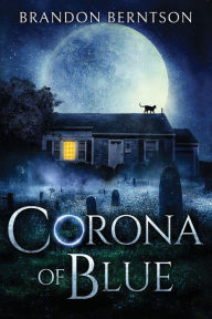 Title: Corona of Blue: A Tale of Madness and Ghosts, Author: Brandon Berntson