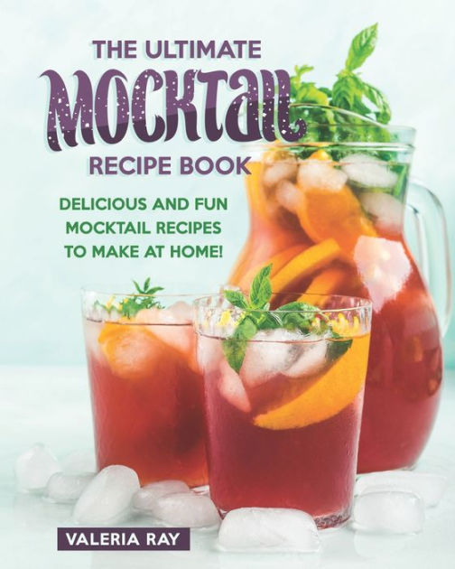 The Ultimate Mocktail Recipe Book Delicious and Fun Mocktail Recipes