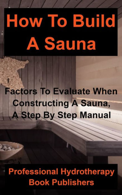 How To Build A Sauna: Factors To Evaluate When Constructing A Sauna, A ...