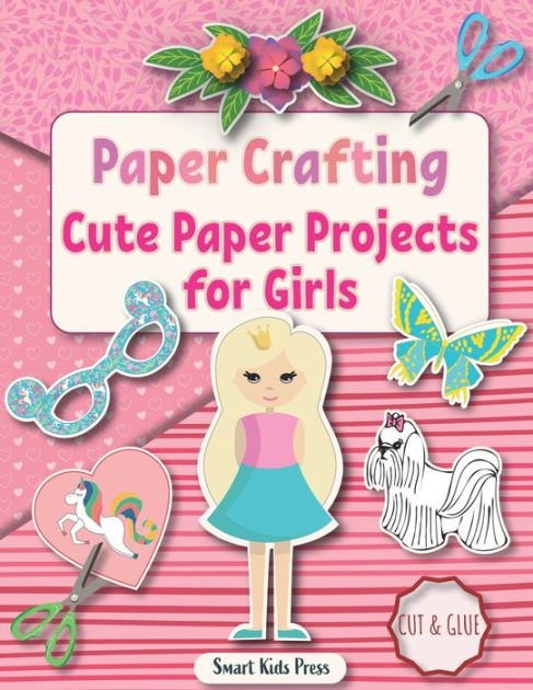 Paper Crafting: Cute Paper Projects for Girls age 8-12 by Smart Kids Press,  Inna Perelmuter, Paperback