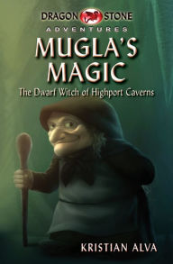 Title: Mugla's Magic: The Dwarf Witch of Highport Caverns, Author: Kristian Alva