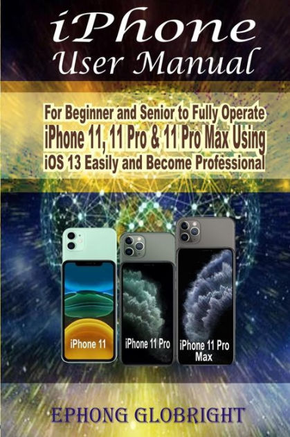 IPhone User Manual For Beginner And Senior To Fully Operate IPhone 11