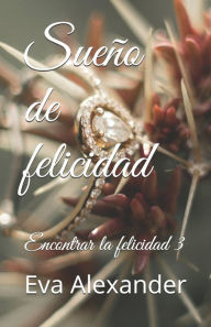 Title: Sueño de felicidad, Author: Eva Alexander