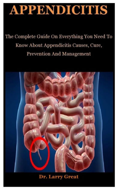 Appendicitis The Complete Guide On Everything You To Need Know About