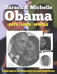 Title: Barack And Michelle Obama Dots Lines Spirals Coloring Book: A New Kind of Coloring Book for Adult Relaxation for any Fan of Barack And Michelle Obama., Author: Relaxation Coloring Book