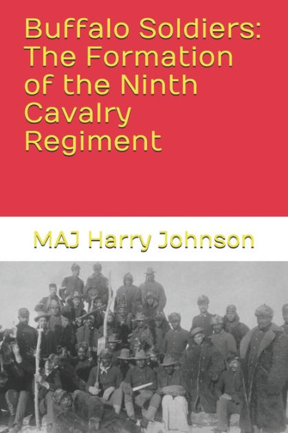 Buffalo Soldiers The Formation Of The Ninth Cavalry Regiment By Maj Harry Johnson Paperback