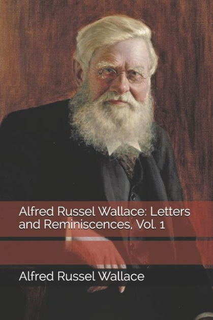 Alfred Russel Wallace: Letters and Reminiscences, Vol. 1 by Sir