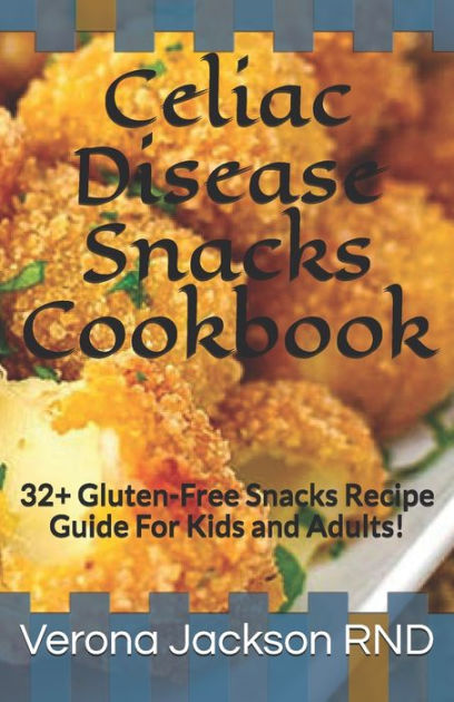 Celiac Disease Snacks Cookbook: 32+ Gluten-Free Snacks Recipe Guide For