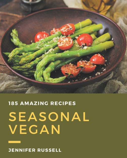 185 Amazing Seasonal Vegan Recipes Make Cooking at Home Easier with