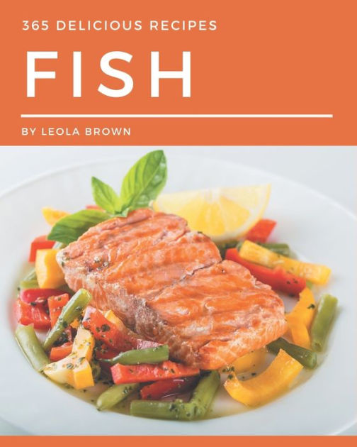 365 Delicious Fish Recipes A Fish Cookbook to Fall In Love With by