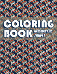 Title: Coloring Book Geometric Shapes: Coloring Book Geometric Patterns, Gift for Mathematician and Engineer, Adult Coloring Book for Anxiety, Author: Goodwin John Bowen