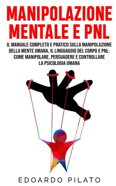 Manipolazione Mentale E PNL Il Manuale Completo E Pratico Sulla