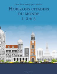 Title: Livre de coloriage pour adultes Horizons citadins du monde 1, 2 & 3, Author: Nick Snels