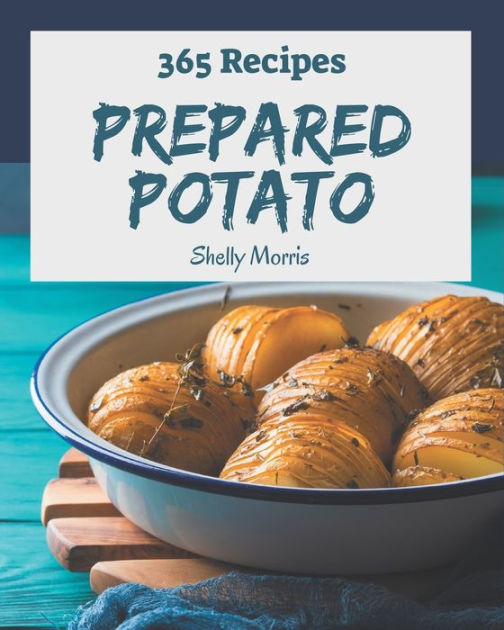 365 Prepared Potato Recipes A Prepared Potato Cookbook for All